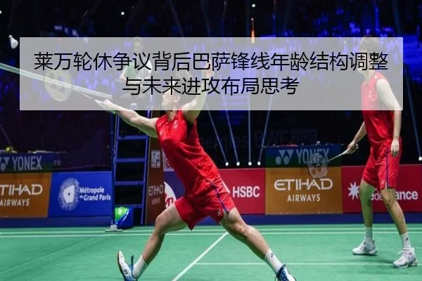 莱万轮休争议背后巴萨锋线年龄结构调整与未来进攻布局思考